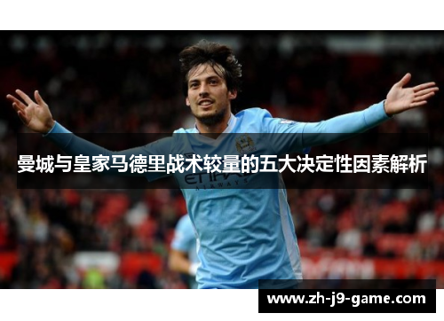 曼城与皇家马德里战术较量的五大决定性因素解析