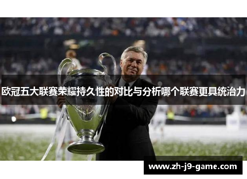 欧冠五大联赛荣耀持久性的对比与分析哪个联赛更具统治力