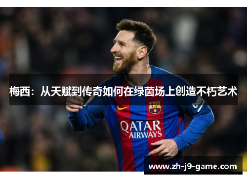 梅西：从天赋到传奇如何在绿茵场上创造不朽艺术