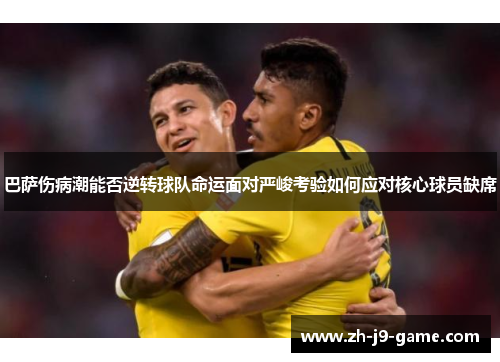 巴萨伤病潮能否逆转球队命运面对严峻考验如何应对核心球员缺席