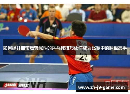 如何提升自带逆转属性的乒乓球技巧让你成为比赛中的翻盘高手