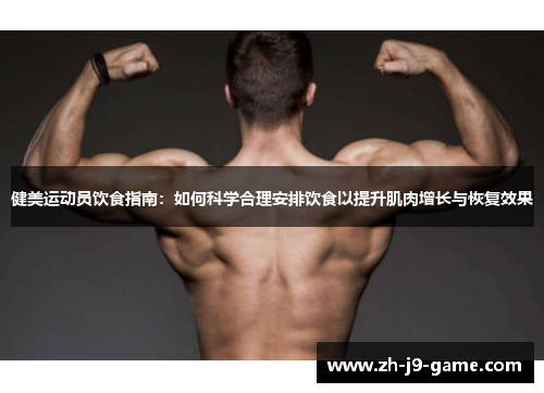 健美运动员饮食指南：如何科学合理安排饮食以提升肌肉增长与恢复效果