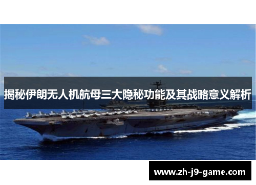揭秘伊朗无人机航母三大隐秘功能及其战略意义解析