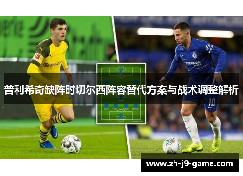 普利希奇缺阵时切尔西阵容替代方案与战术调整解析
