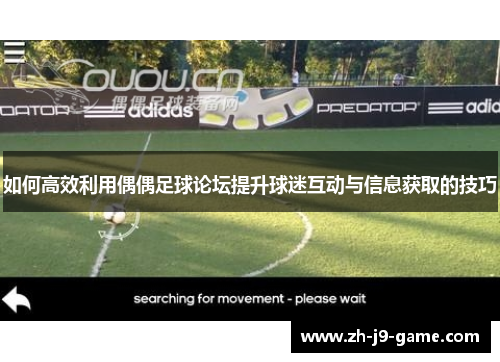 如何高效利用偶偶足球论坛提升球迷互动与信息获取的技巧