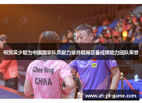 祝贺吴少聪为中国国家队贡献力量并取得显著成绩助力团队荣誉 祝贺吴少聪为中国国家队贡献力量并取得显著成绩助力团队荣誉