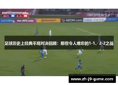 足球历史上经典平局对决回顾:那些令人难忘的1-1、2-2之战 足球历史上经典平局对决回顾:那些令人难忘的1-1、2-2之战
