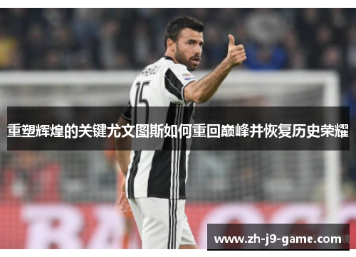 重塑辉煌的关键尤文图斯如何重回巅峰并恢复历史荣耀