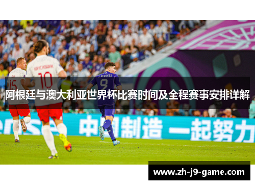 阿根廷与澳大利亚世界杯比赛时间及全程赛事安排详解
