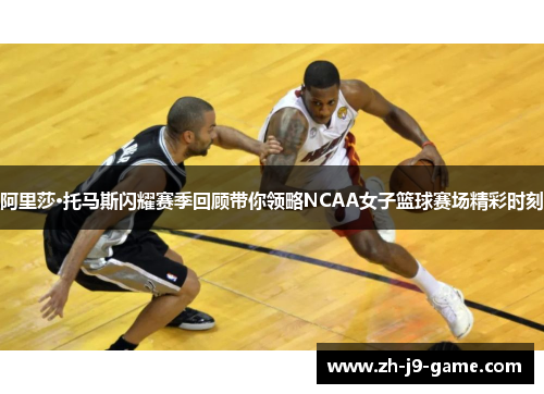 阿里莎·托马斯闪耀赛季回顾带你领略NCAA女子篮球赛场精彩时刻 阿里莎·托马斯闪耀赛季回顾带你领略NCAA女子篮球赛场精彩时刻