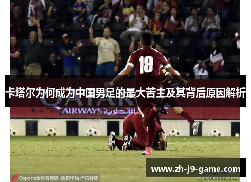 卡塔尔为何成为中国男足的最大苦主及其背后原因解析 卡塔尔为何成为中国男足的最大苦主及其背后原因解析