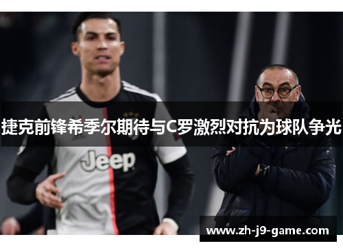 捷克前锋希季尔期待与C罗激烈对抗为球队争光 捷克前锋希季尔期待与C罗激烈对抗为球队争光