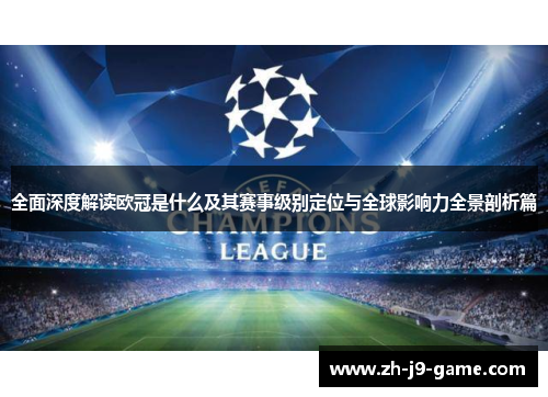 全面深度解读欧冠是什么及其赛事级别定位与全球影响力全景剖析篇