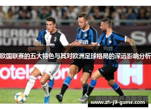 欧国联赛的五大特色与其对欧洲足球格局的深远影响分析