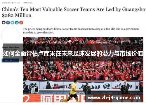 如何全面评估卢库米在未来足球发展的潜力与市场价值 如何全面评估卢库米在未来足球发展的潜力与市场价值