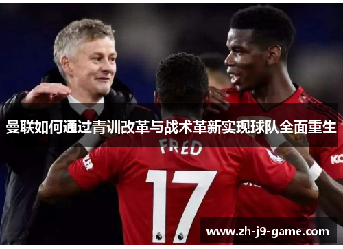 曼联如何通过青训改革与战术革新实现球队全面重生