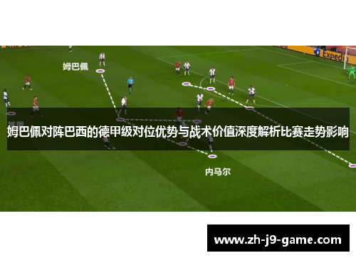姆巴佩对阵巴西的德甲级对位优势与战术价值深度解析比赛走势影响