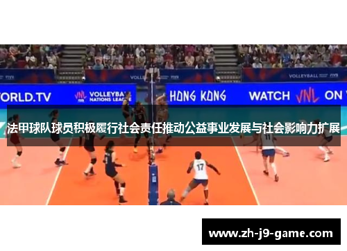 法甲球队球员积极履行社会责任推动公益事业发展与社会影响力扩展