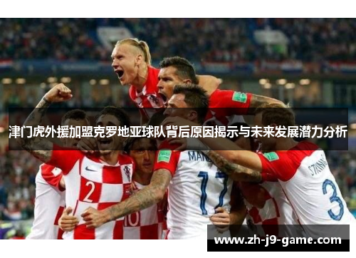 津门虎外援加盟克罗地亚球队背后原因揭示与未来发展潜力分析