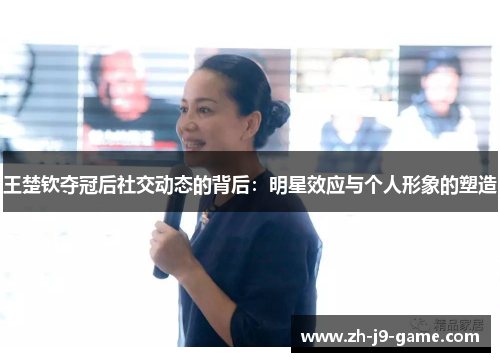 王楚钦夺冠后社交动态的背后：明星效应与个人形象的塑造