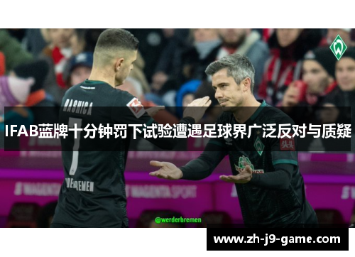 IFAB蓝牌十分钟罚下试验遭遇足球界广泛反对与质疑 IFAB蓝牌十分钟罚下试验遭遇足球界广泛反对与质疑
