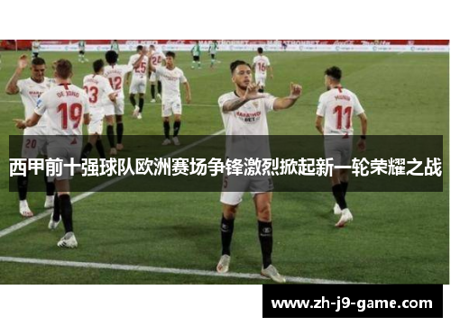 西甲前十强球队欧洲赛场争锋激烈掀起新一轮荣耀之战 西甲前十强球队欧洲赛场争锋激烈掀起新一轮荣耀之战